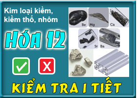 Kiểm tra chương: Kim loại kiềm, kiềm thổ, nhôm