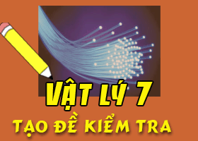 Tạo đề kiểm tra nhanh Vật lý 7