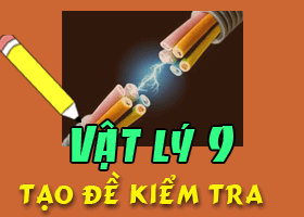 Tạo đề kiểm tra nhanh Vật lý 9